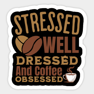 Stressed Well Dressed And Coffee Obsessed, Funny Coffee Lover Sticker